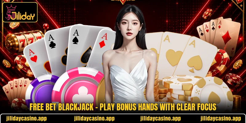 Free Bet Blackjack - Play Bonus Hands With Clear Focus